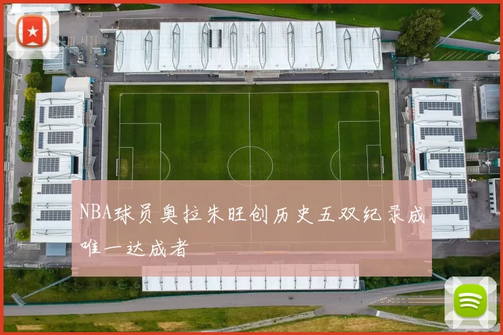 NBA球员奥拉朱旺创历史五双纪录成唯一达成者