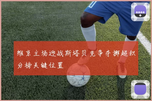 维京主场迎战斯塔贝克争夺挪超积分榜关键位置