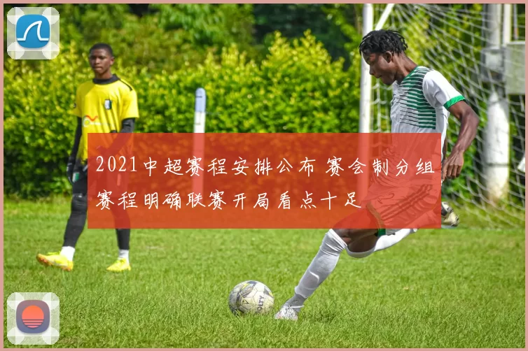 2021中超赛程安排公布 赛会制分组赛程明确联赛开局看点十足