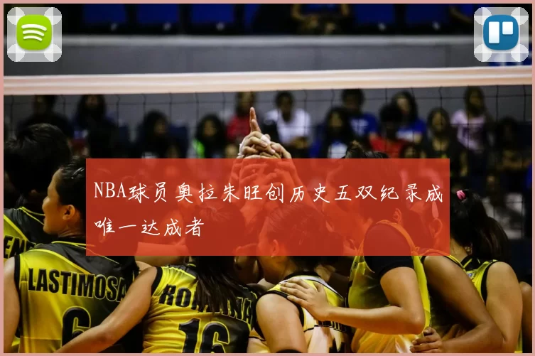 NBA球员奥拉朱旺创历史五双纪录成唯一达成者