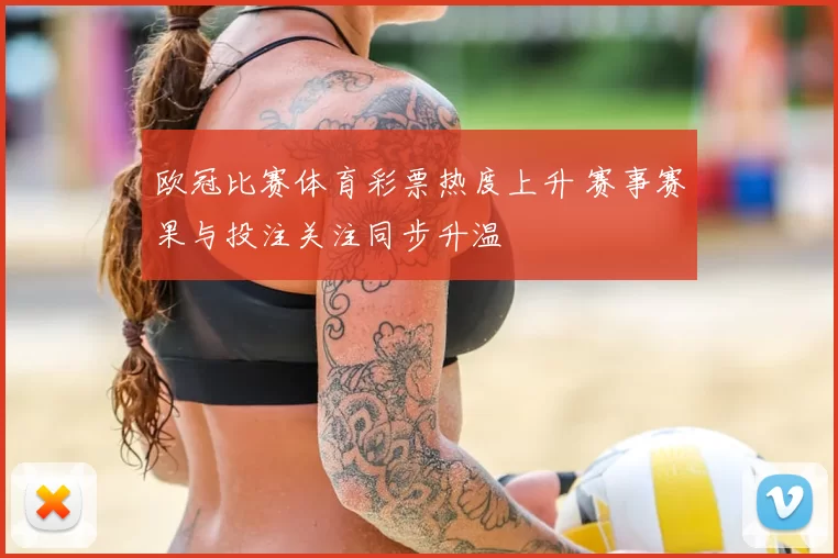 欧冠比赛体育彩票热度上升 赛事赛果与投注关注同步升温