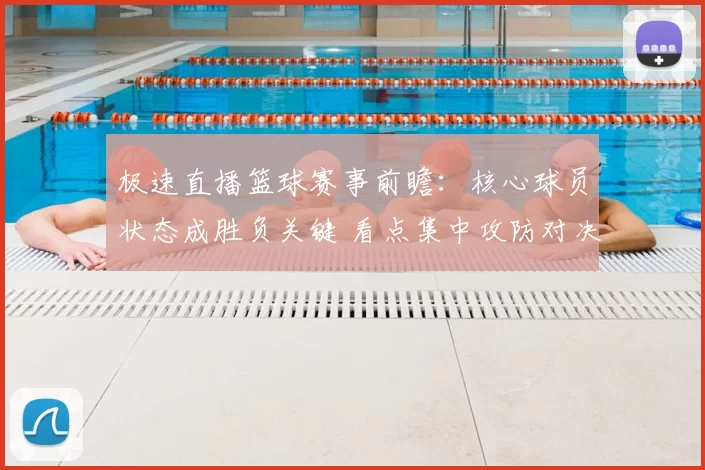 极速直播篮球赛事前瞻：核心球员状态成胜负关键 看点集中攻防对决