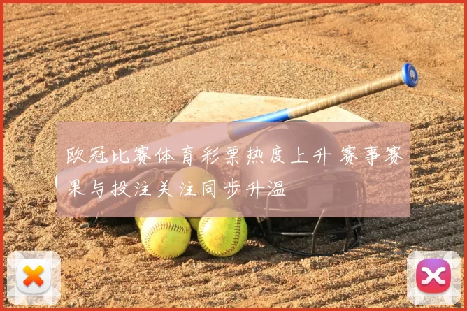 欧冠比赛体育彩票热度上升 赛事赛果与投注关注同步升温