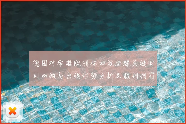 德国对希腊欧洲杯回放进球关键时刻回顾与出线形势分析及裁判判罚要点