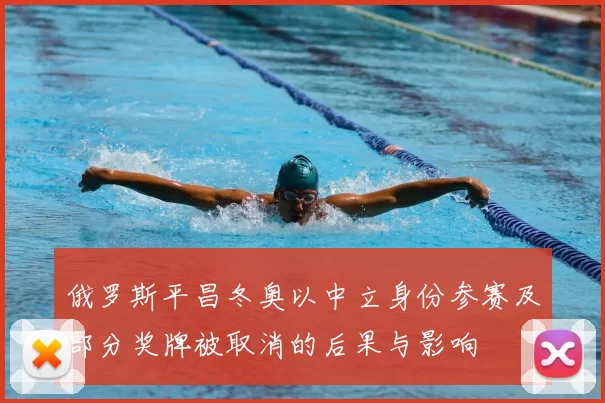 俄罗斯平昌冬奥以中立身份参赛及部分奖牌被取消的后果与影响