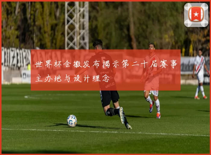 世界杯会徽发布揭示第二十届赛事主办地与设计理念
