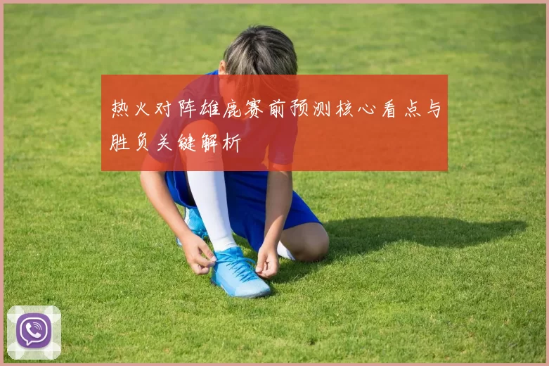 热火对阵雄鹿赛前预测核心看点与胜负关键解析