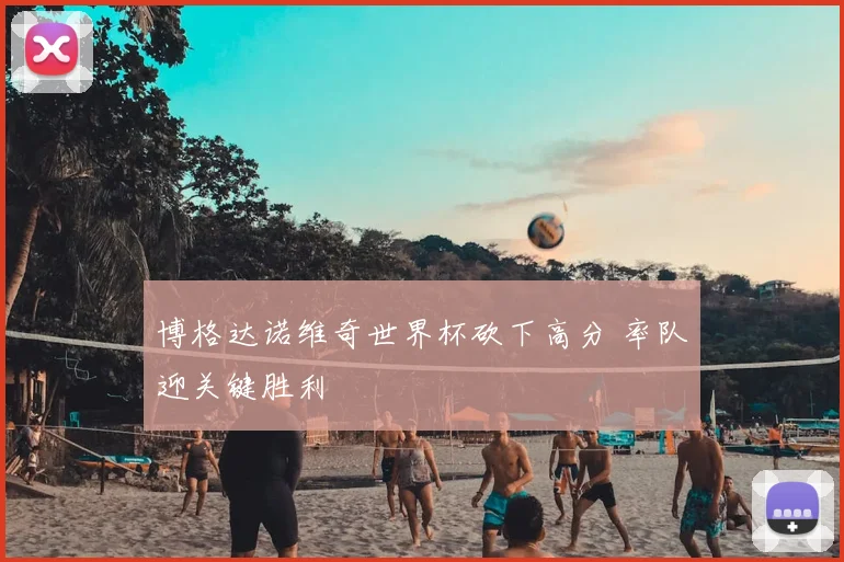 博格达诺维奇世界杯砍下高分 率队迎关键胜利