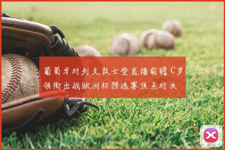 葡萄牙对列支敦士登直播前瞻 C罗领衔出战欧洲杯预选赛焦点对决