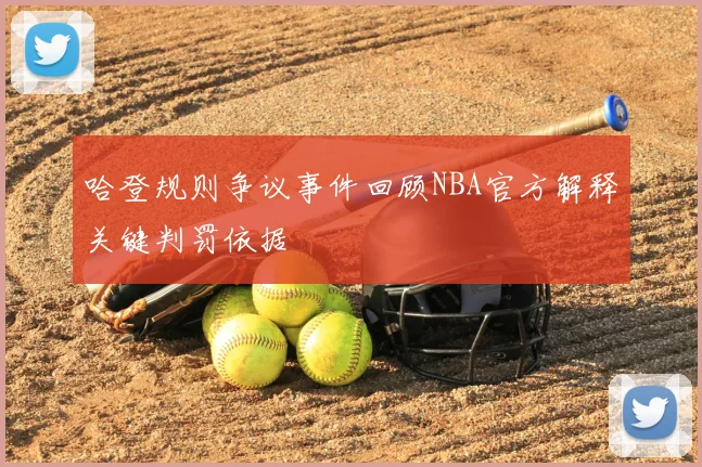 哈登规则争议事件回顾NBA官方解释关键判罚依据