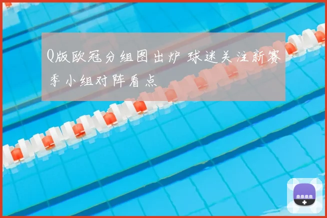 Q版欧冠分组图出炉 球迷关注新赛季小组对阵看点