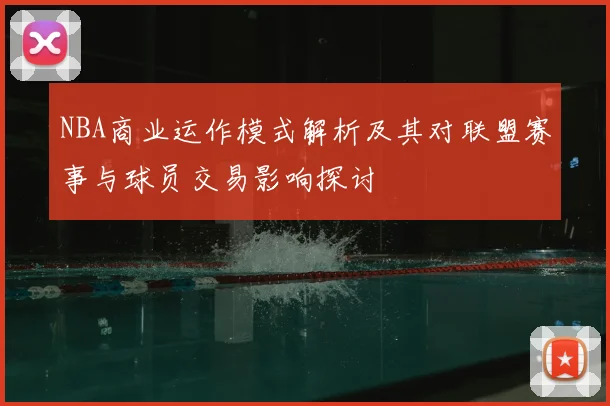 NBA商业运作模式解析及其对联盟赛事与球员交易影响探讨